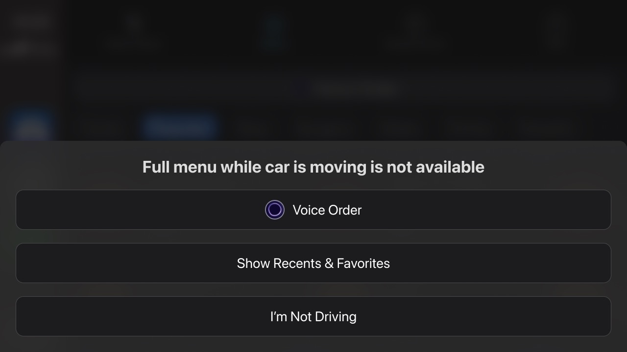 Full menu while car is moving is not available: choose Voice Order, Show Recents & Favorites or I'm Not Driving
